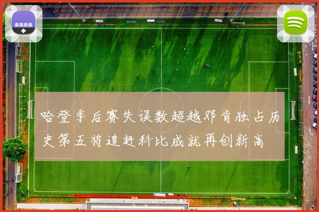 哈登季后赛失误数超越邓肯独占历史第五将追赶科比成就再创新高